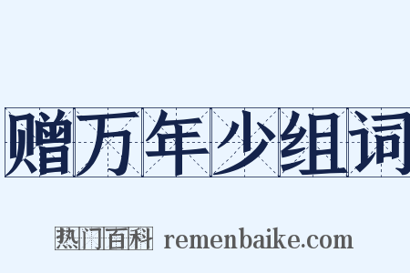 赠万年少组词是什么意思的图片